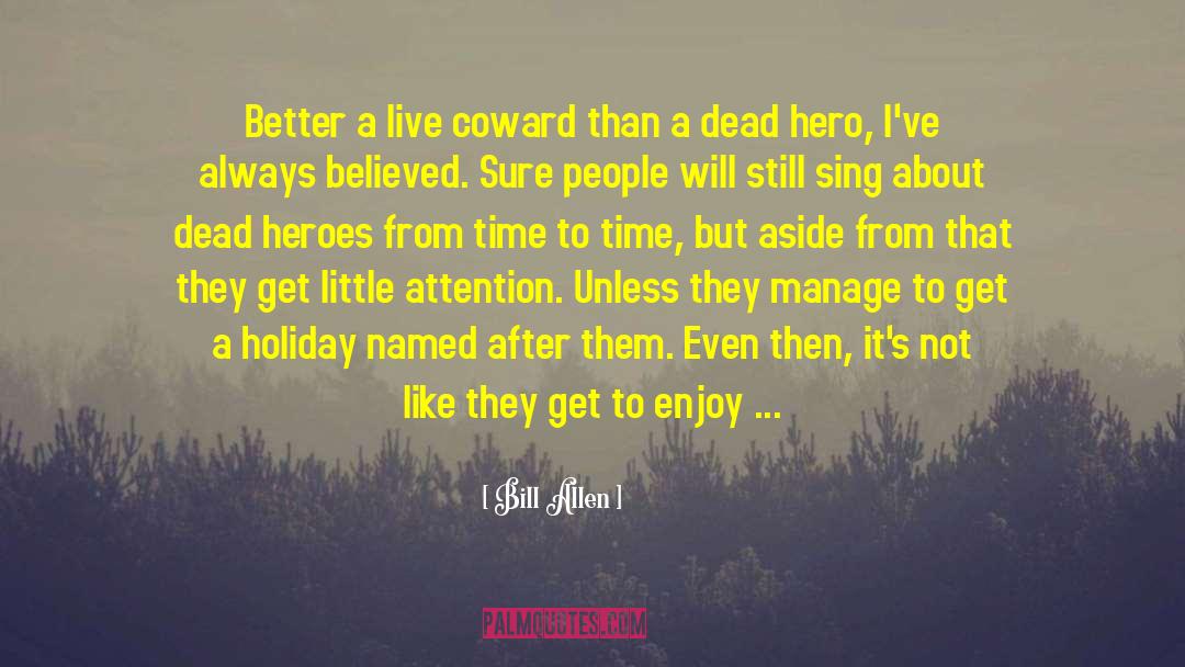 Bill Allen Quotes: Better a live coward than