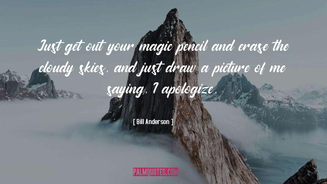Bill Anderson Quotes: Just get out your magic