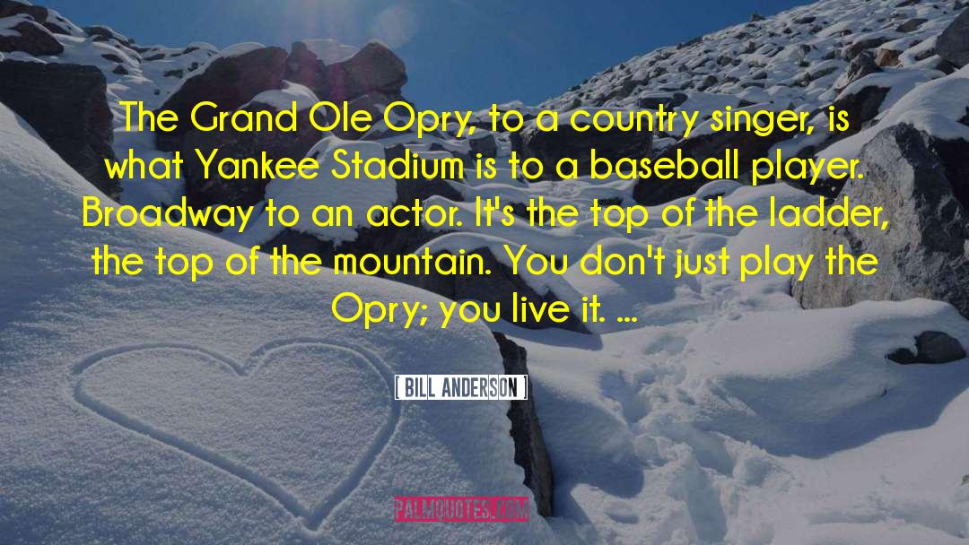 Bill Anderson Quotes: The Grand Ole Opry, to