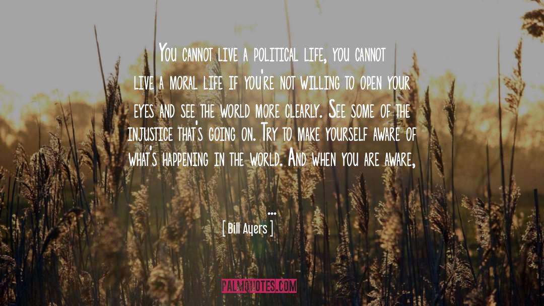Bill Ayers Quotes: You cannot live a political