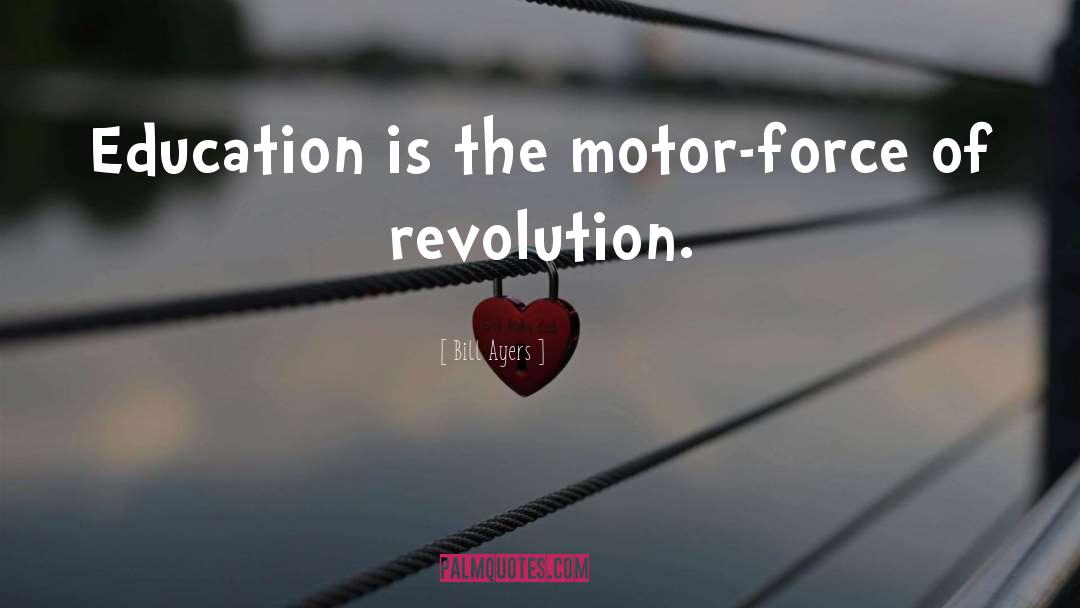 Bill Ayers Quotes: Education is the motor-force of