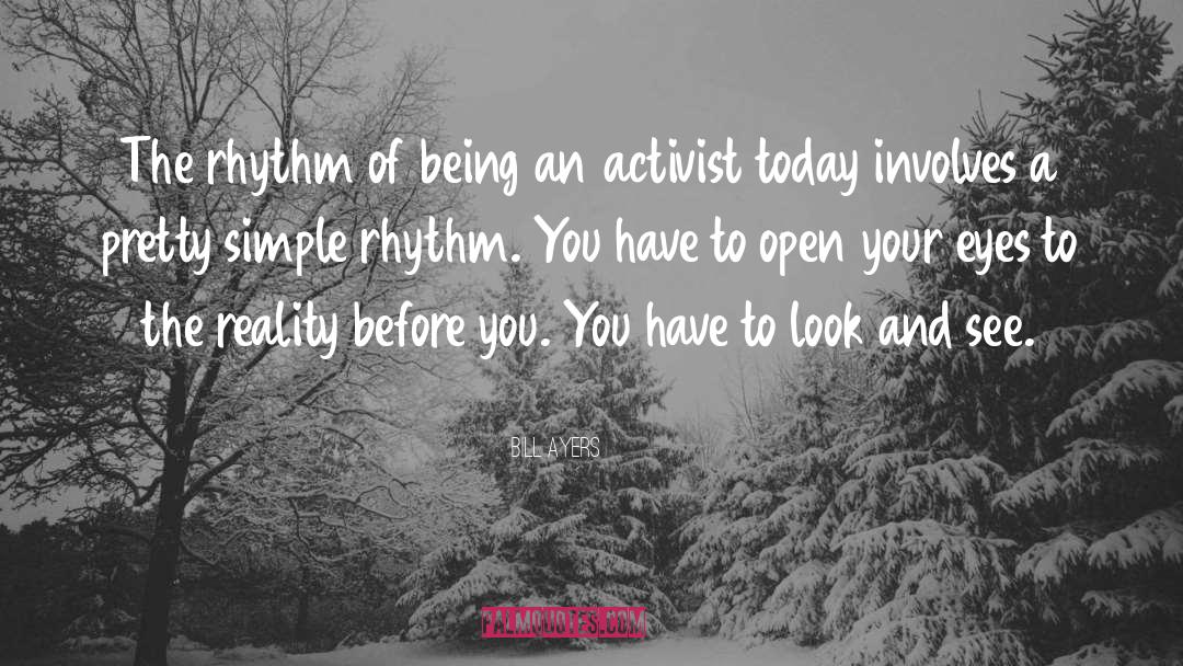 Bill Ayers Quotes: The rhythm of being an