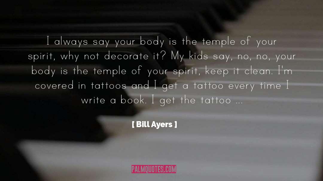 Bill Ayers Quotes: I always say your body