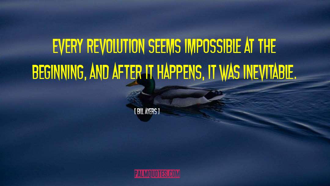 Bill Ayers Quotes: Every revolution seems impossible at