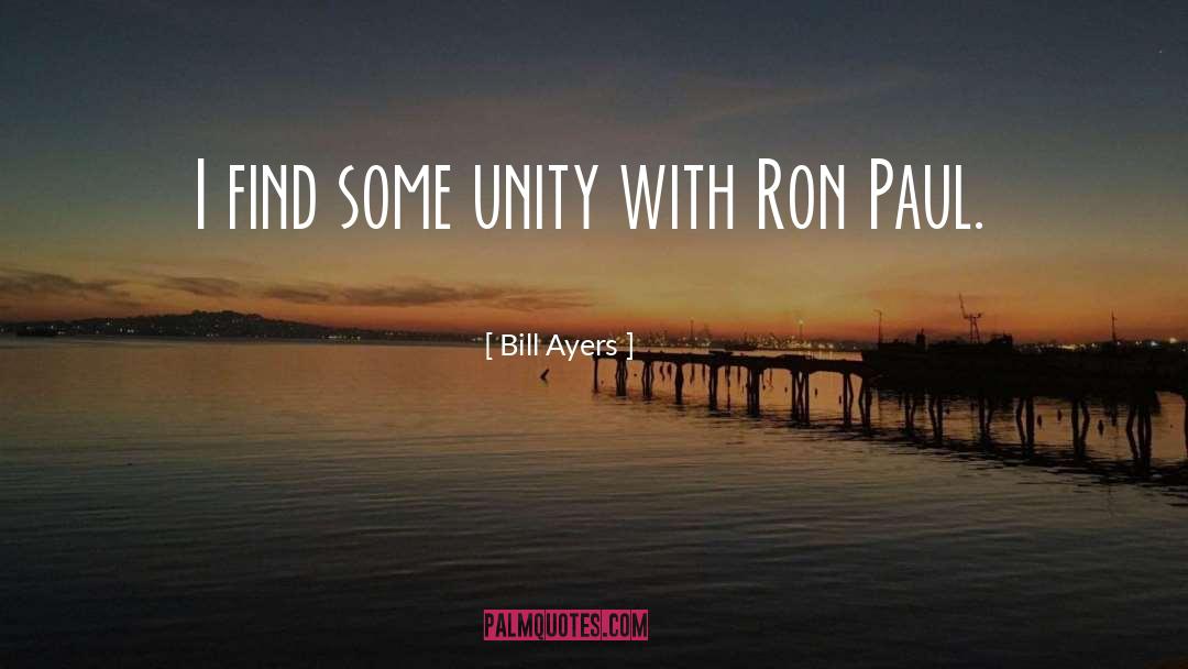 Bill Ayers Quotes: I find some unity with