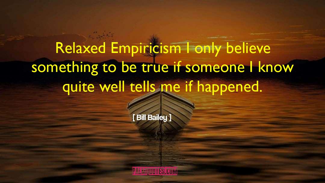 Bill Bailey Quotes: Relaxed Empiricism <br> I only