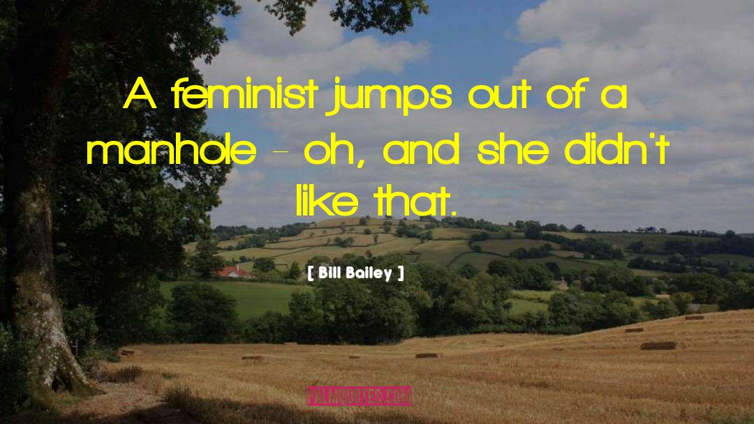 Bill Bailey Quotes: A feminist jumps out of