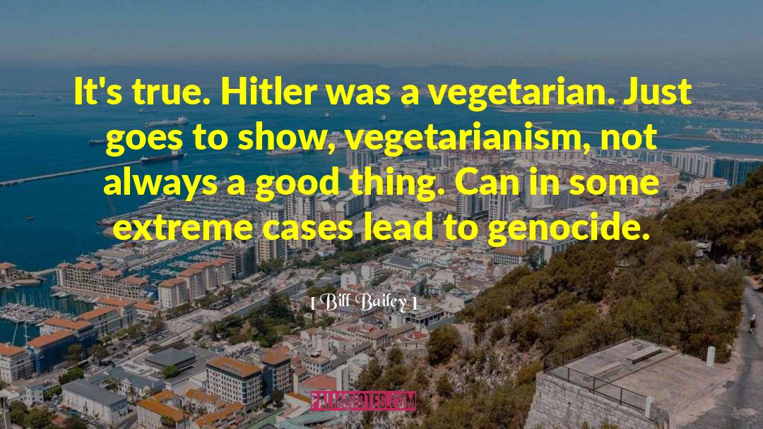 Bill Bailey Quotes: It's true. Hitler was a