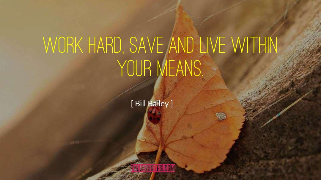 Bill Bailey Quotes: Work hard, save and live