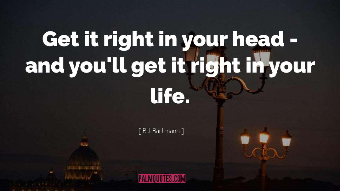 Bill Bartmann Quotes: Get it right in your