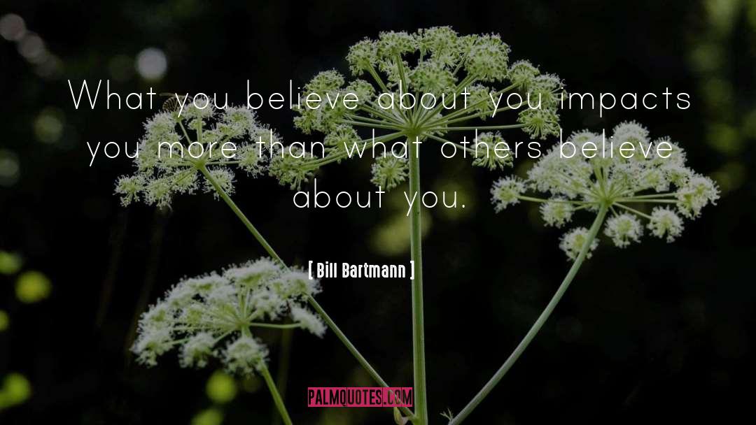 Bill Bartmann Quotes: What you believe about you