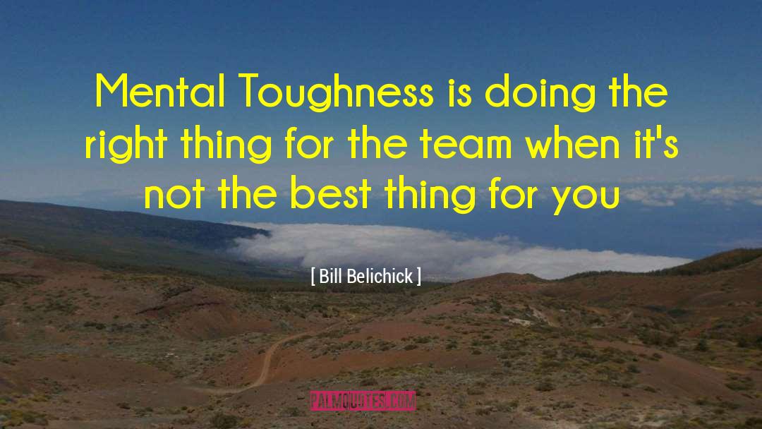 Bill Belichick Quotes: Mental Toughness is doing the