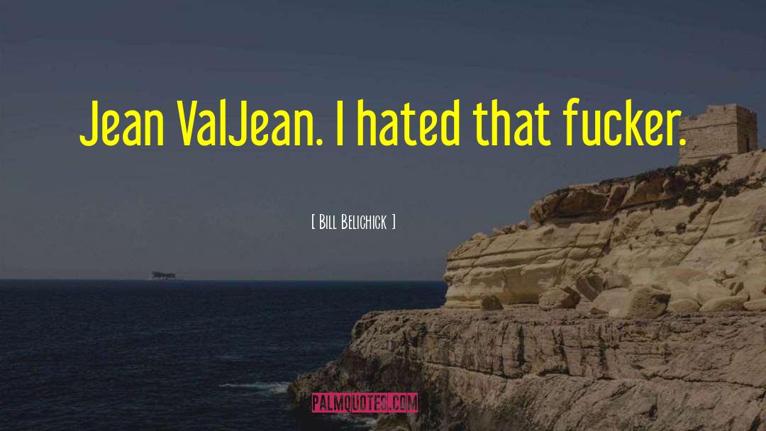 Bill Belichick Quotes: Jean ValJean. I hated that