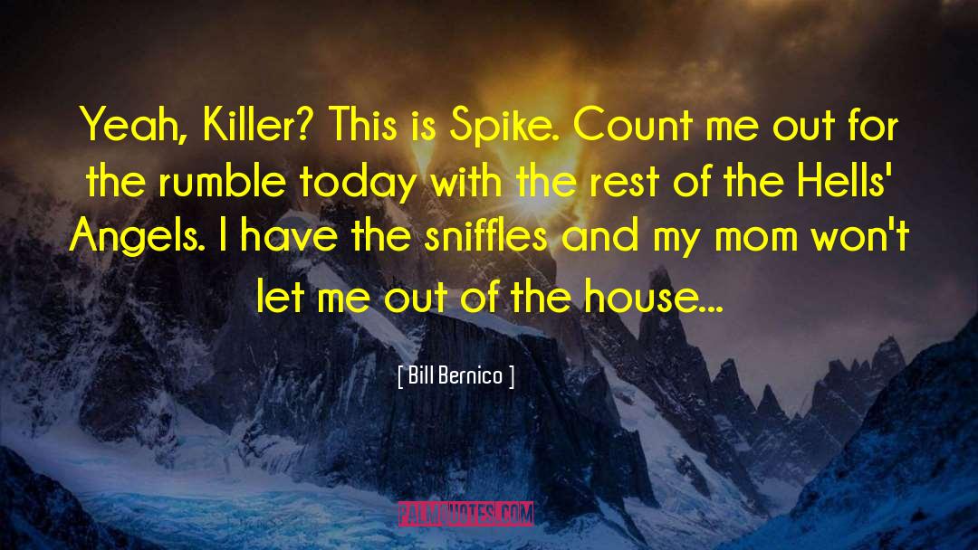 Bill Bernico Quotes: Yeah, Killer? This is Spike.