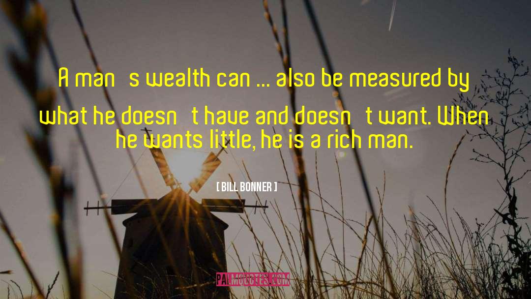 Bill Bonner Quotes: A man's wealth can ...