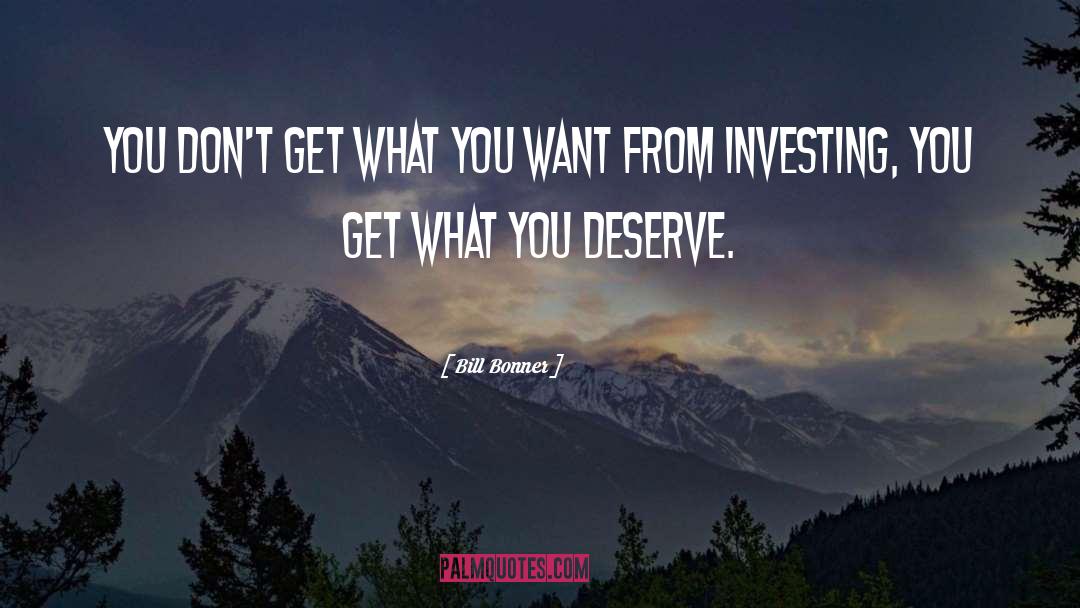 Bill Bonner Quotes: You don't get what you