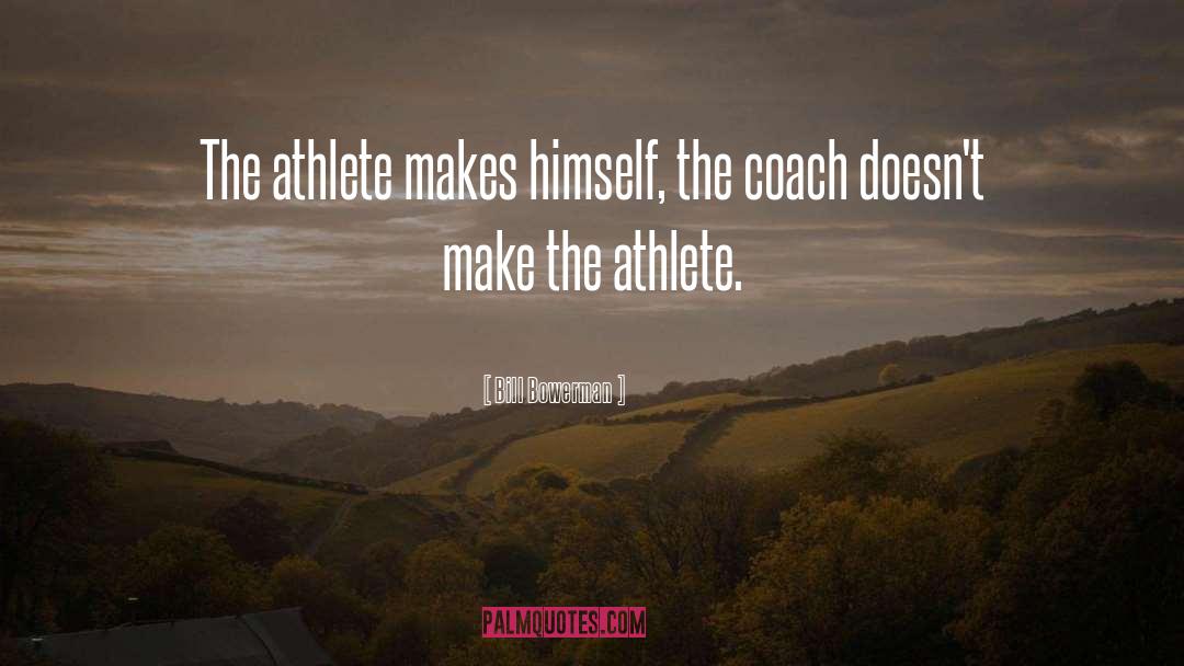 Bill Bowerman Quotes: The athlete makes himself, the