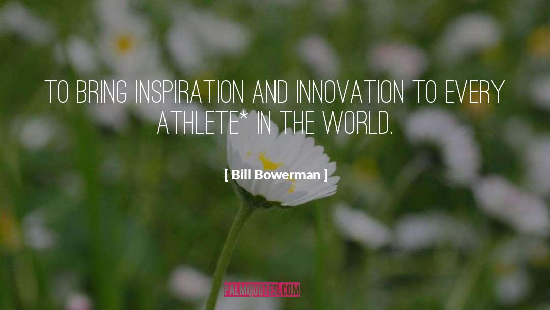 Bill Bowerman Quotes: To bring inspiration and innovation