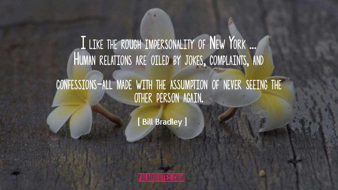 Bill Bradley Quotes: I like the rough impersonality