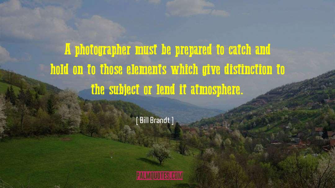 Bill Brandt Quotes: A photographer must be prepared