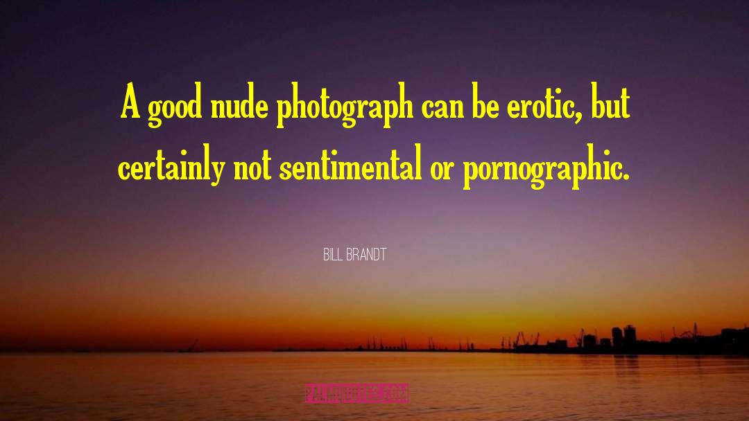 Bill Brandt Quotes: A good nude photograph can