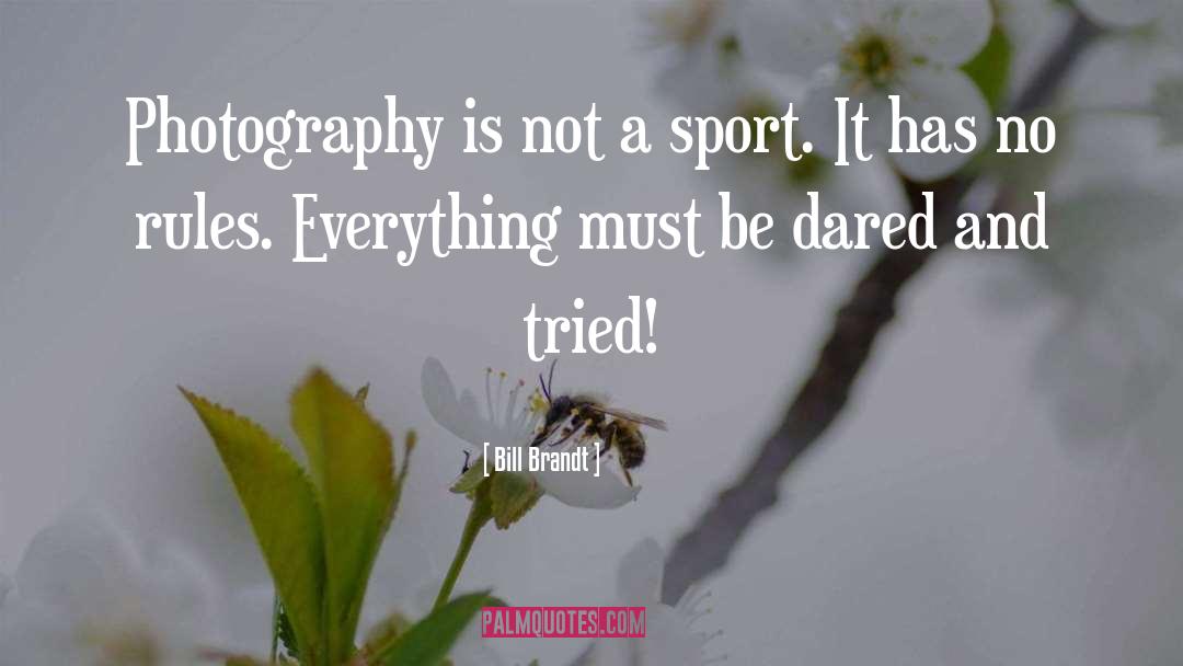 Bill Brandt Quotes: Photography is not a sport.