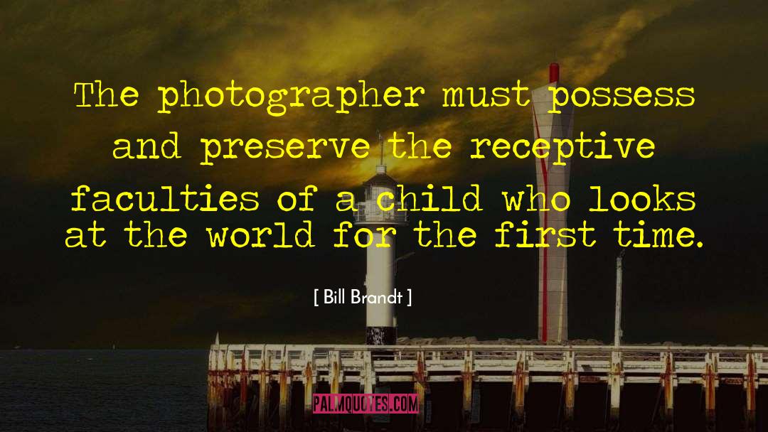 Bill Brandt Quotes: The photographer must possess and