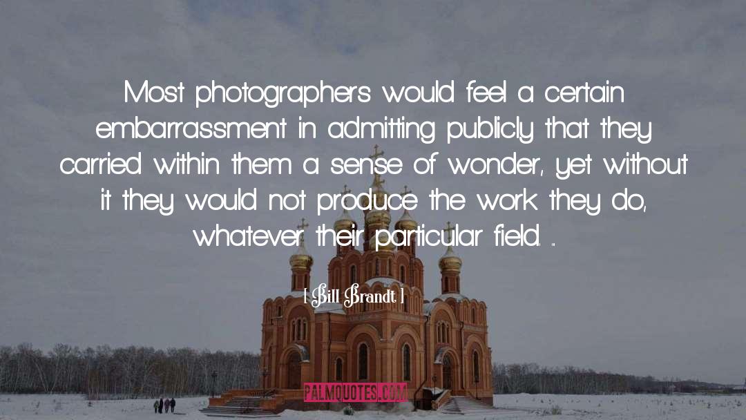 Bill Brandt Quotes: Most photographers would feel a