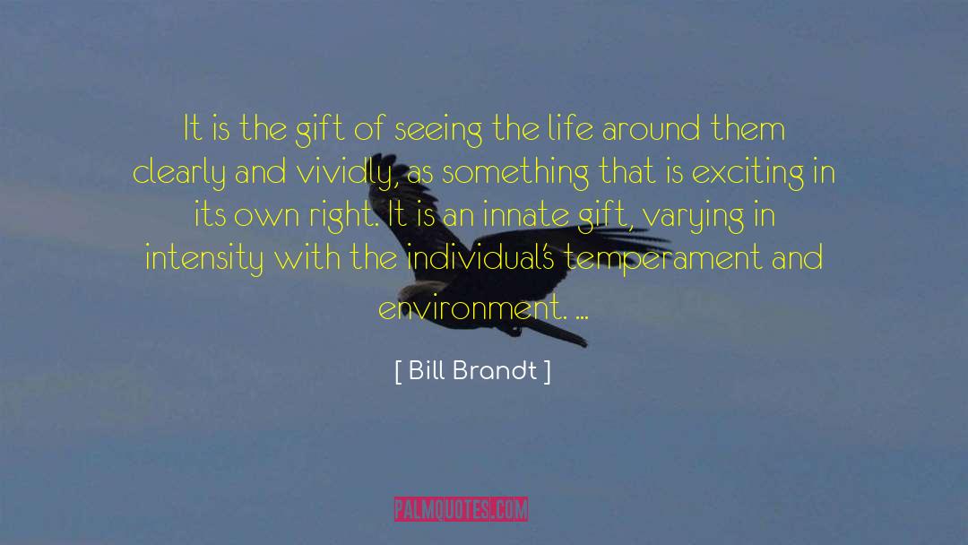 Bill Brandt Quotes: It is the gift of