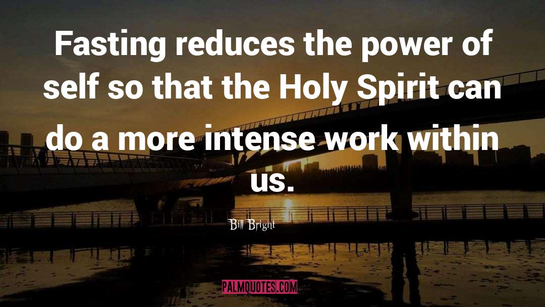 Bill Bright Quotes: Fasting reduces the power of