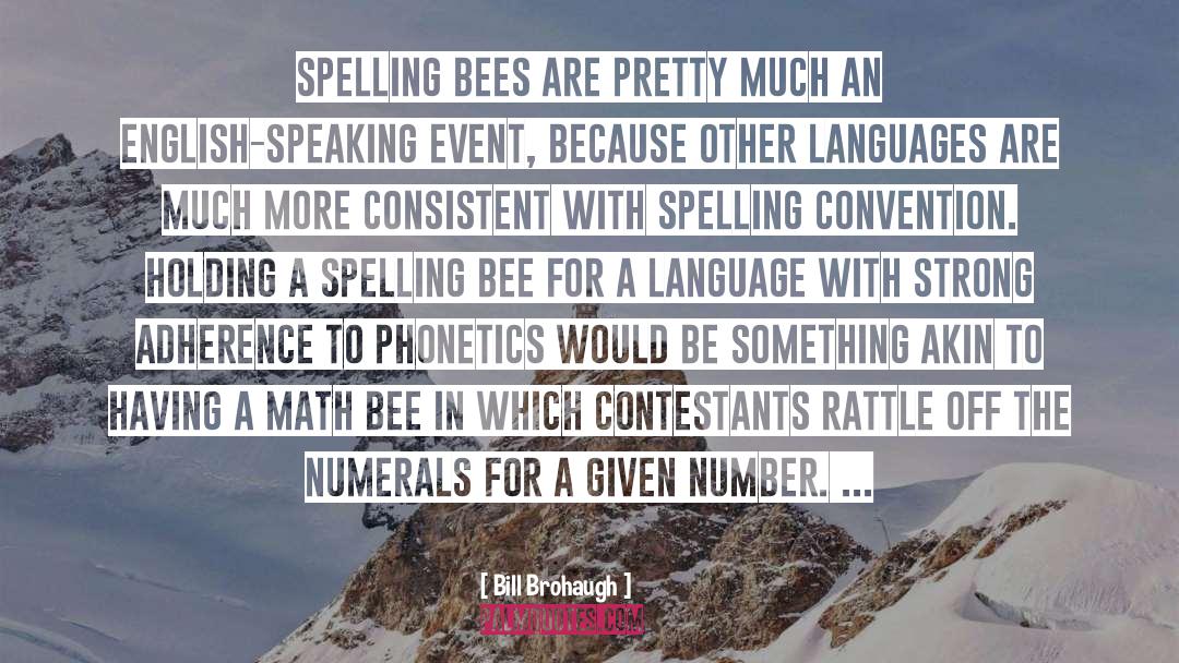 Bill Brohaugh Quotes: Spelling bees are pretty much