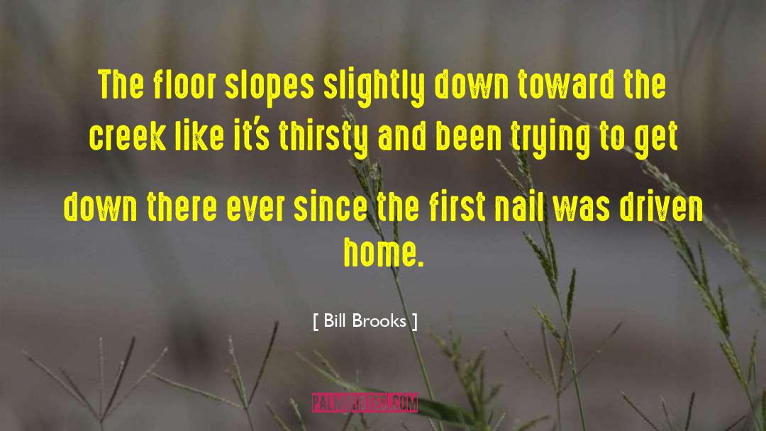 Bill Brooks Quotes: The floor slopes slightly down