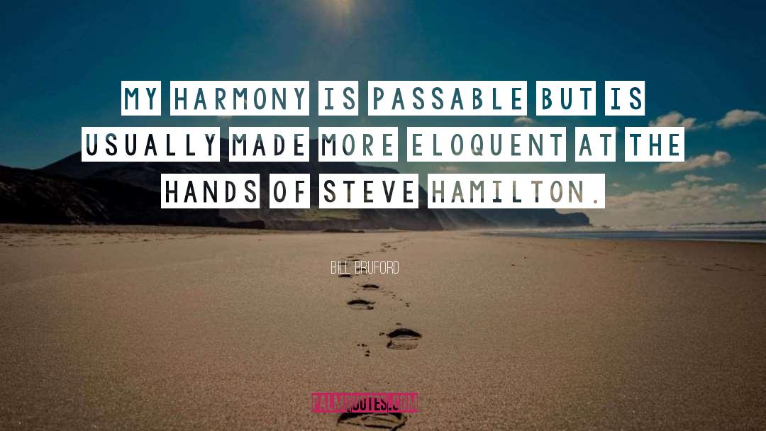Bill Bruford Quotes: My harmony is passable but