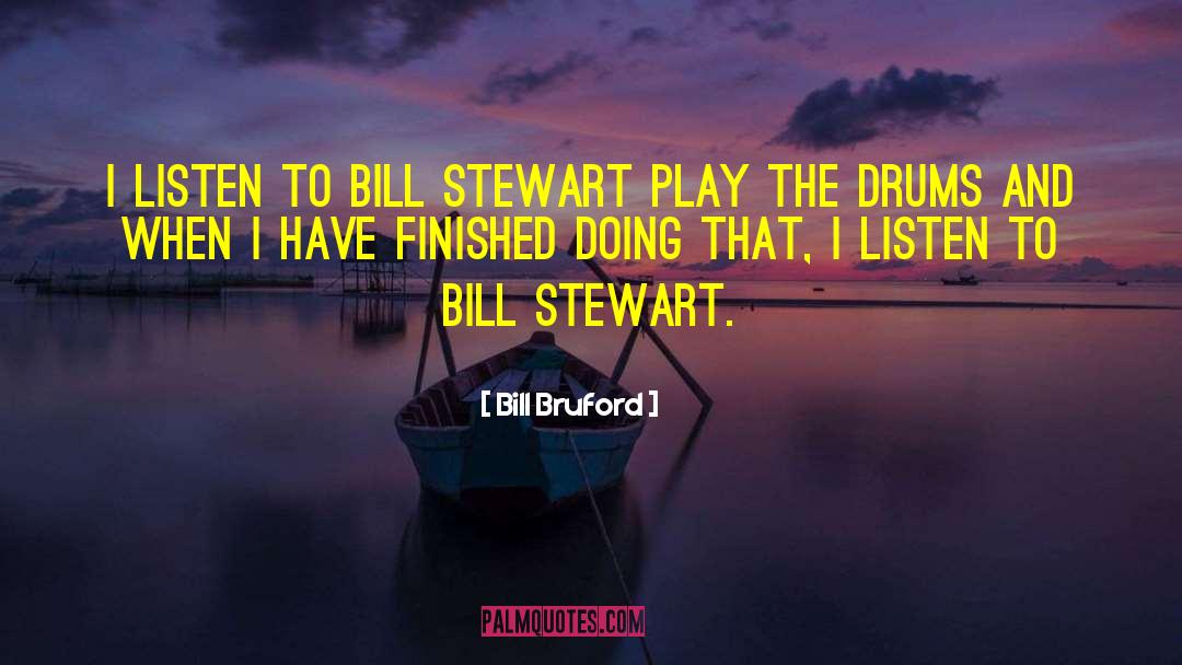 Bill Bruford Quotes: I listen to Bill Stewart
