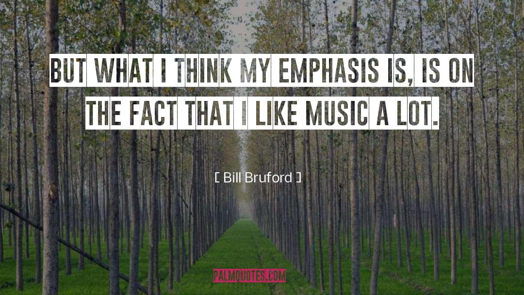 Bill Bruford Quotes: But what I think my