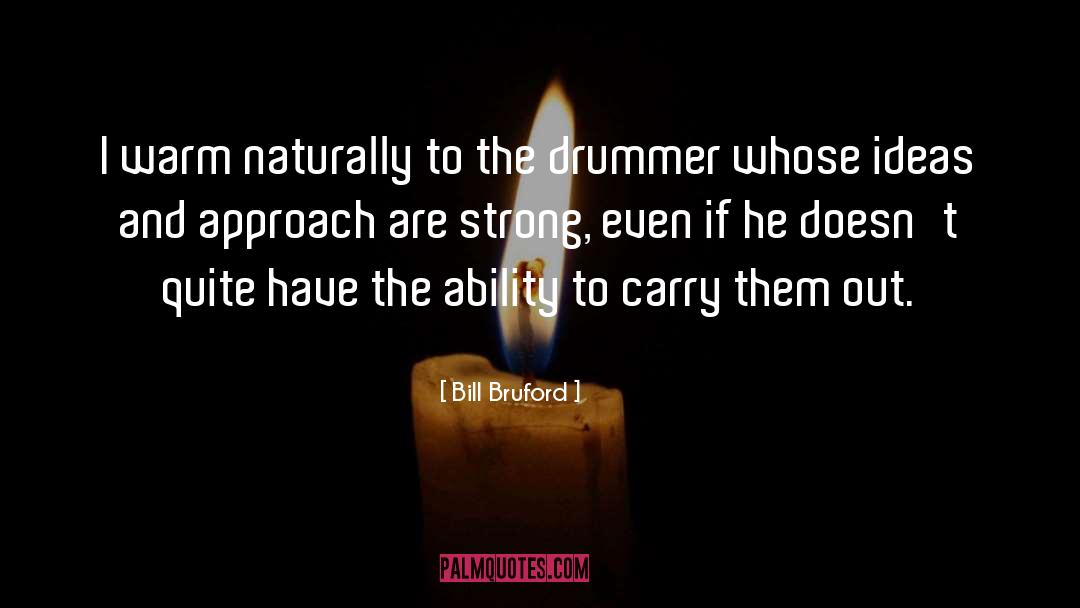 Bill Bruford Quotes: I warm naturally to the