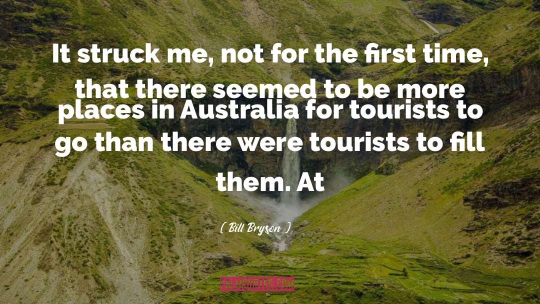 Bill Bryson Quotes: It struck me, not for