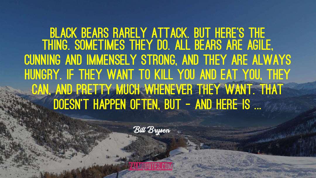 Bill Bryson Quotes: Black bears rarely attack. But