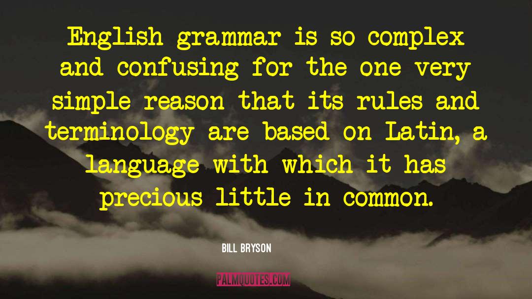 Bill Bryson Quotes: English grammar is so complex