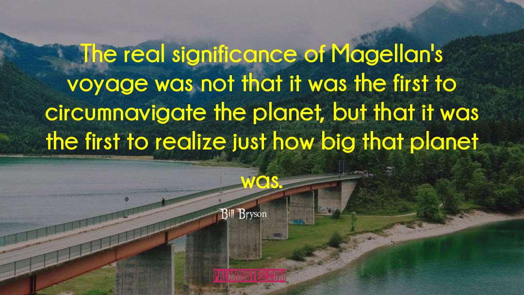 Bill Bryson Quotes: The real significance of Magellan's