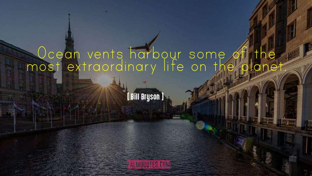 Bill Bryson Quotes: Ocean vents harbour some of