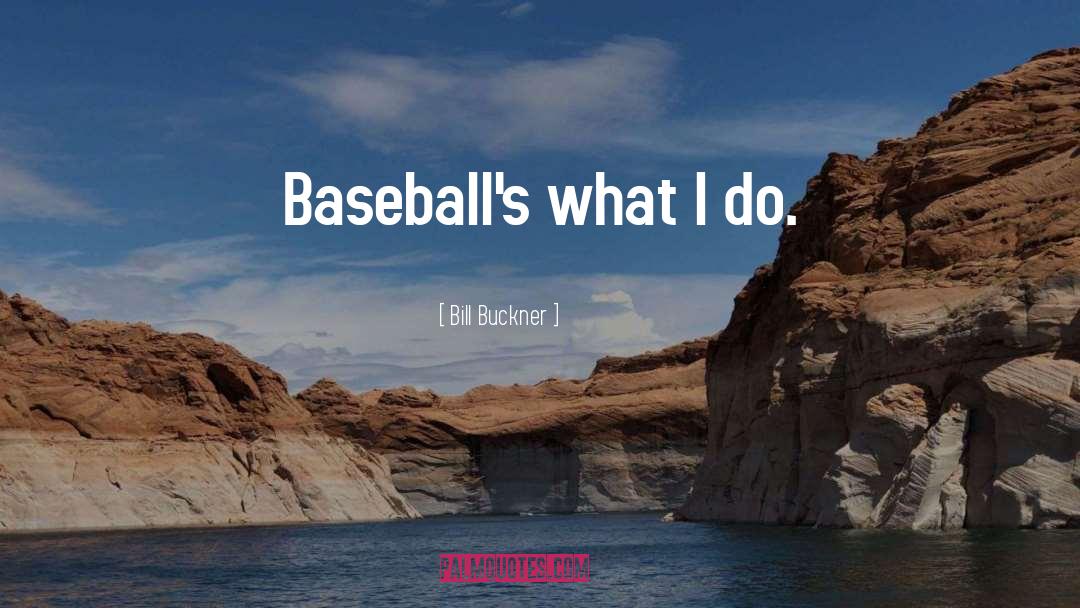 Bill Buckner Quotes: Baseball's what I do.