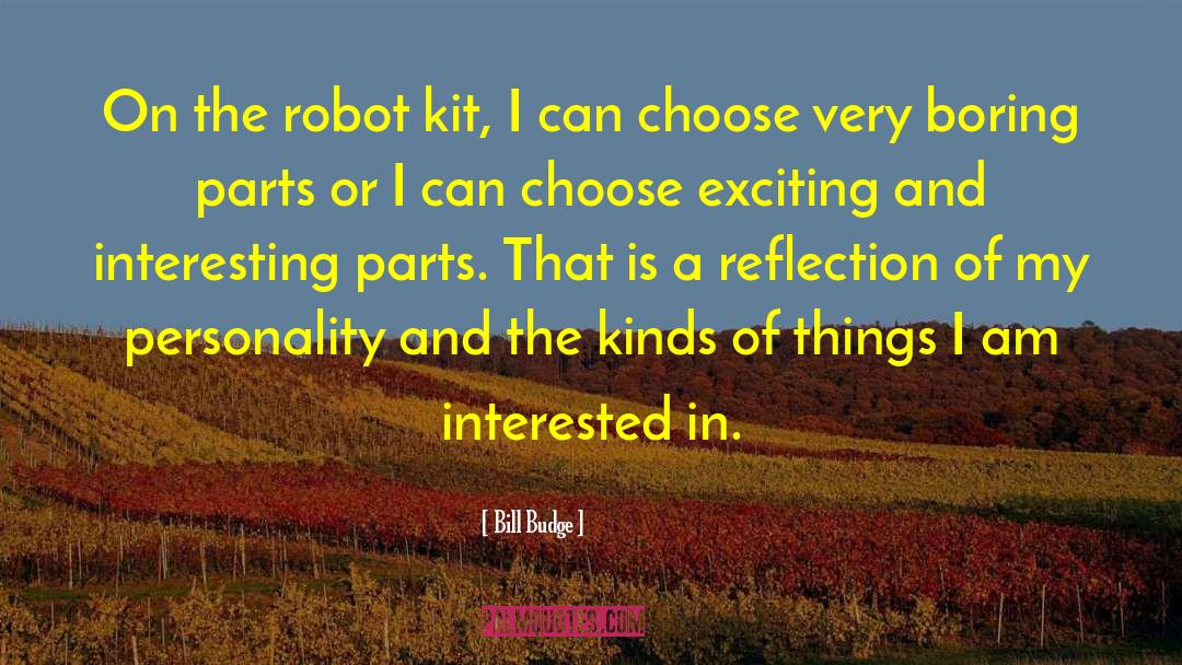 Bill Budge Quotes: On the robot kit, I