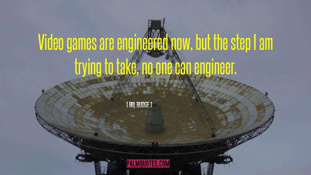 Bill Budge Quotes: Video games are engineered now,