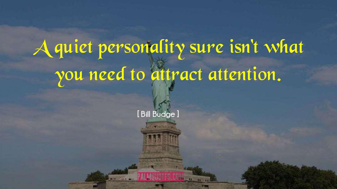 Bill Budge Quotes: A quiet personality sure isn't
