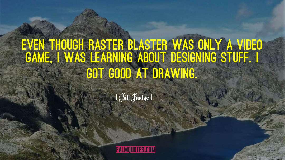 Bill Budge Quotes: Even though Raster Blaster was