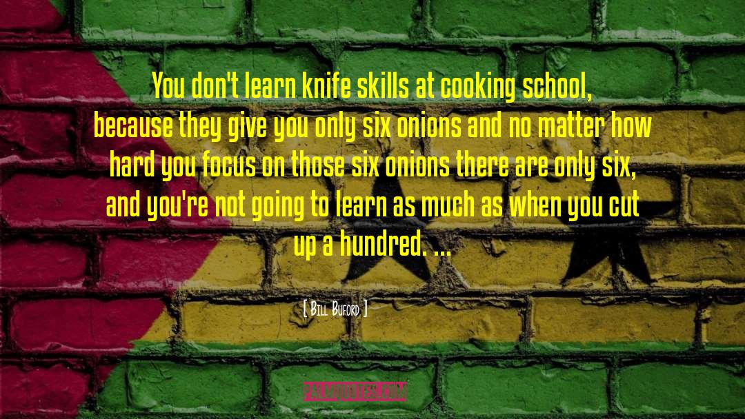 Bill Buford Quotes: You don't learn knife skills