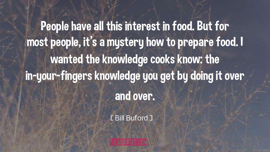 Bill Buford Quotes: People have all this interest