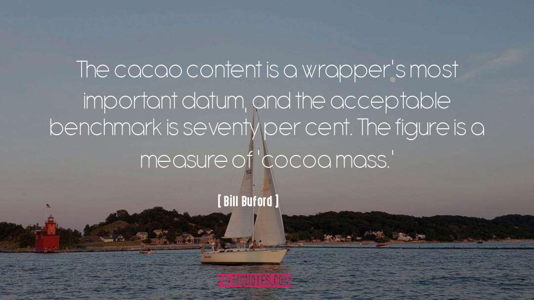 Bill Buford Quotes: The cacao content is a