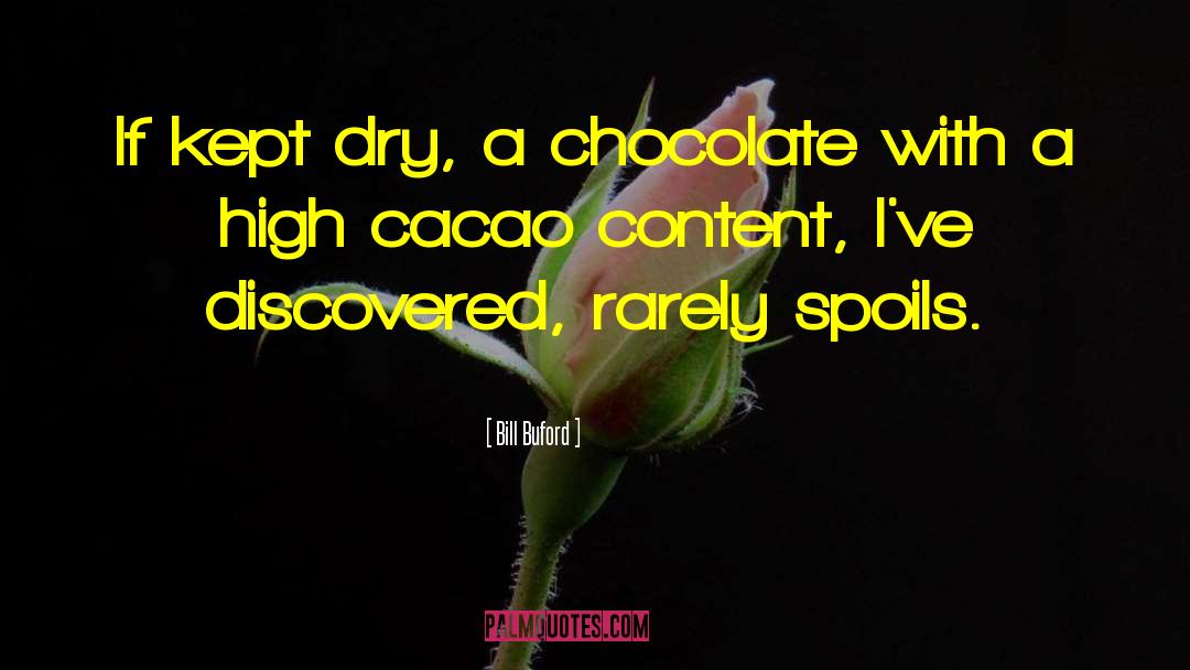 Bill Buford Quotes: If kept dry, a chocolate